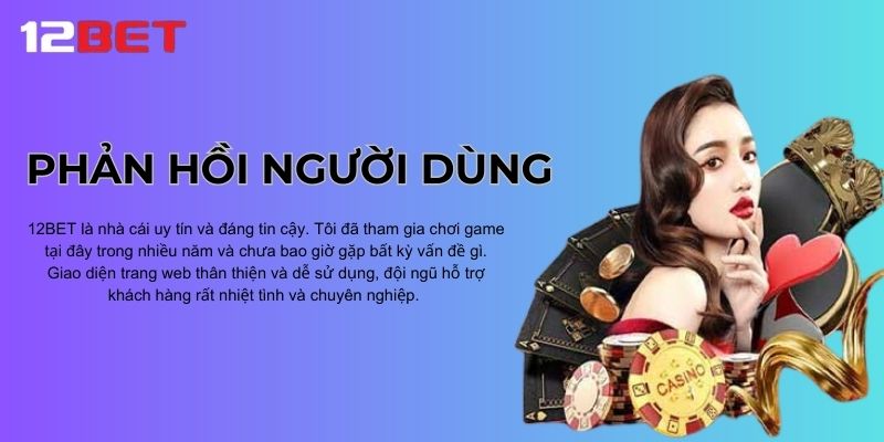 Khách hàng có những phản hồi tốt sau khi trải nghiệm 12BET