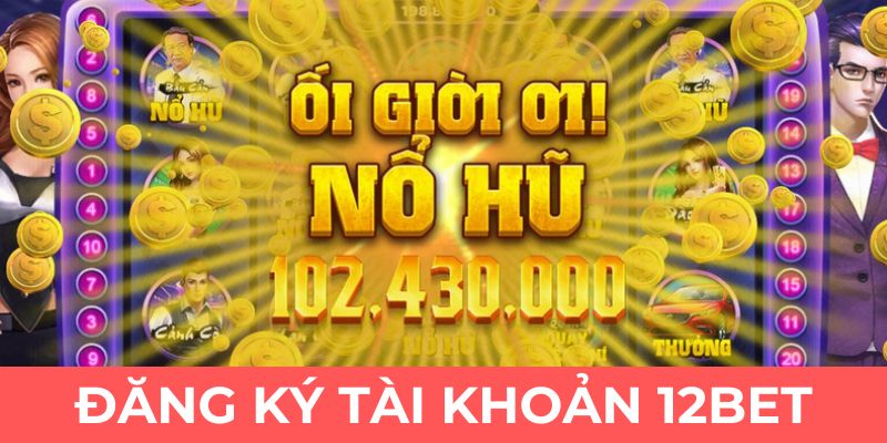 Săn tiền thưởng linh đình khi đăng ký 12BET