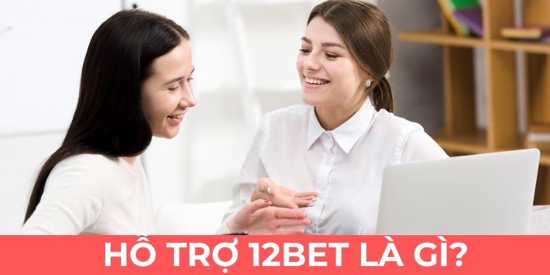 Hỗ trợ 12bet được thực hiện thường xuyên