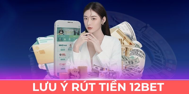 Rút tiền 12bet cần đọc kĩ thông tin